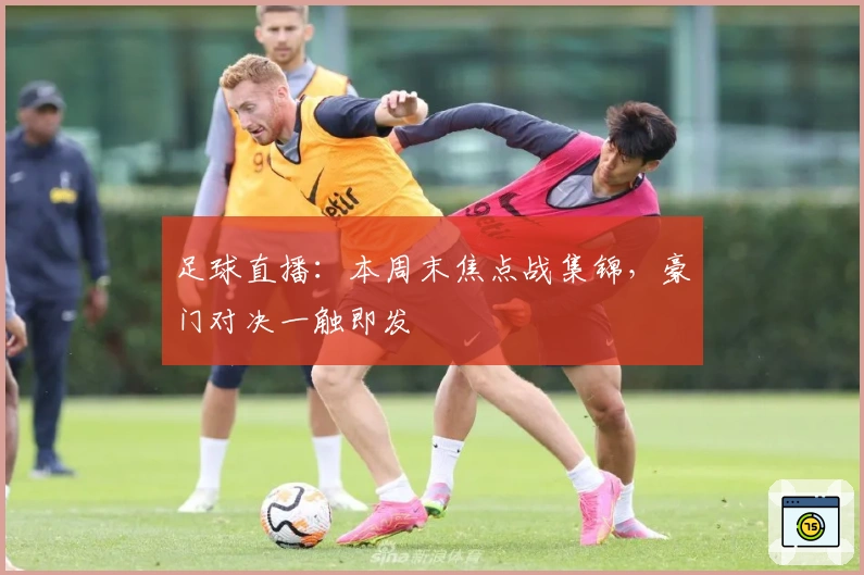 足球直播：本周末焦点战集锦，豪门对决一触即发